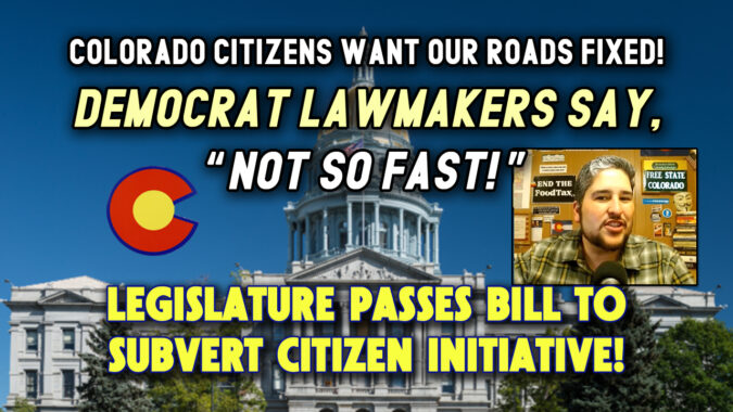 Colorado Legislators Subvert Citizen Initiative! Democrats Sabotage Ballot Measure to Fix Our Roads!