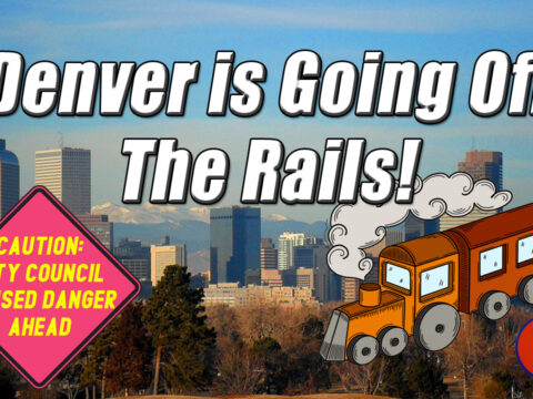 Denver is Out-of-Control! City Council, Mayor and Bureaucracy are Driving the City Off the Rails!