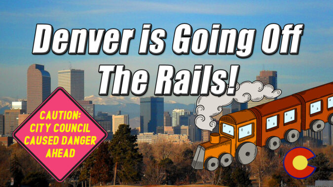 Denver is Out-of-Control! City Council, Mayor and Bureaucracy are Driving the City Off the Rails!